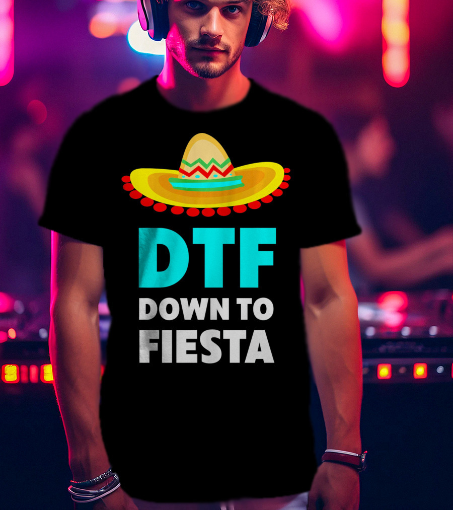DTF Down To Fiesta Sombrero Funny Cinco De Mayo T-Shirt
