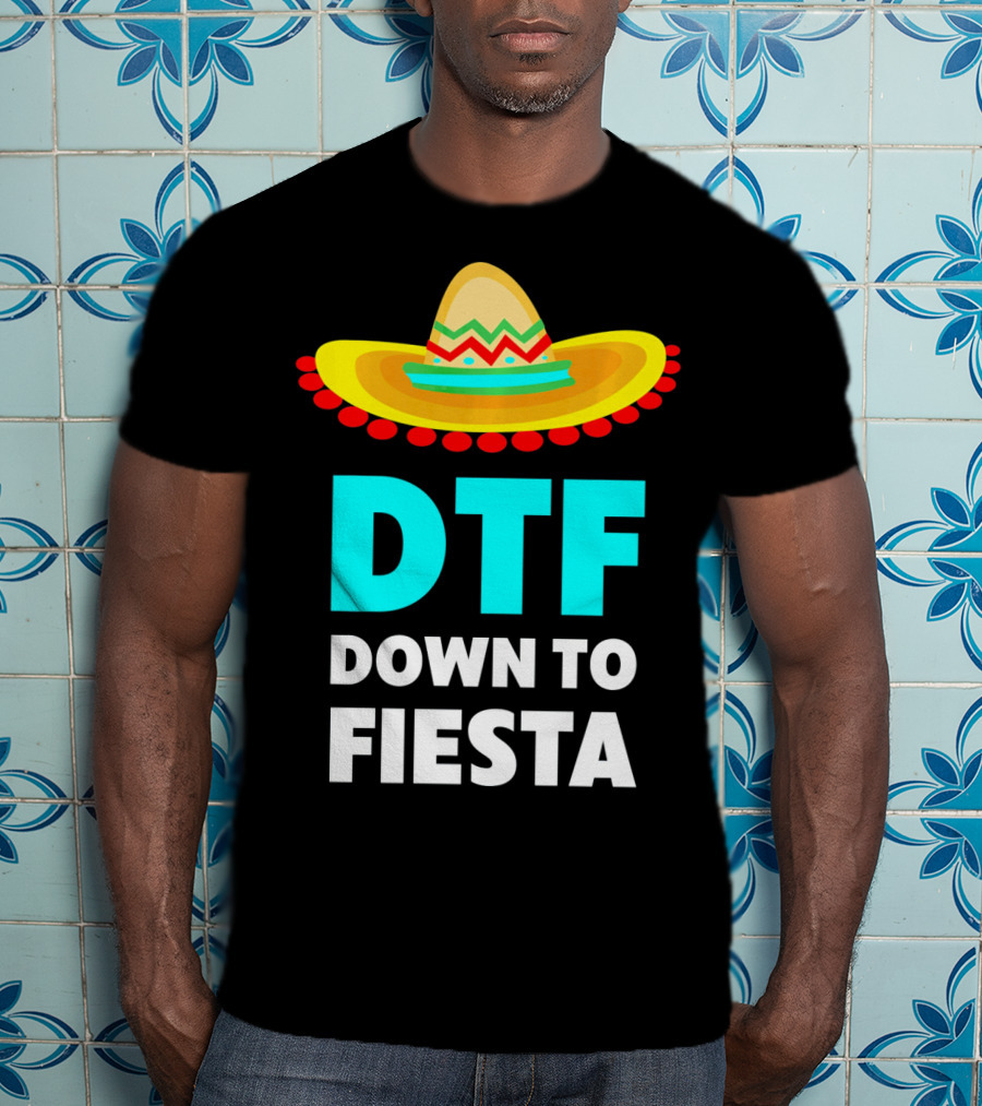 DTF Down To Fiesta Sombrero Funny Cinco De Mayo T-Shirt