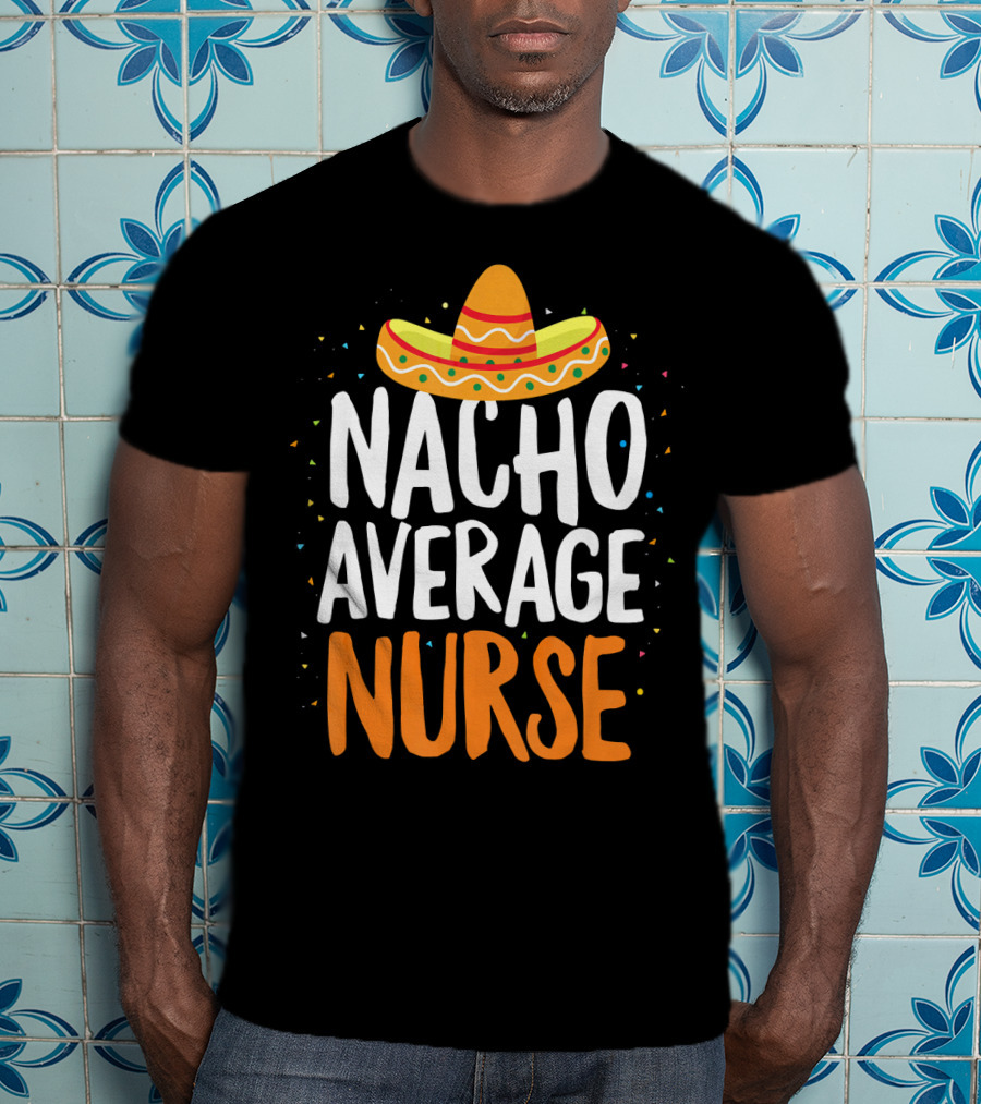 Nacho Average Nurse Cinco De Mayo Mexican Sombrero T-Shirt