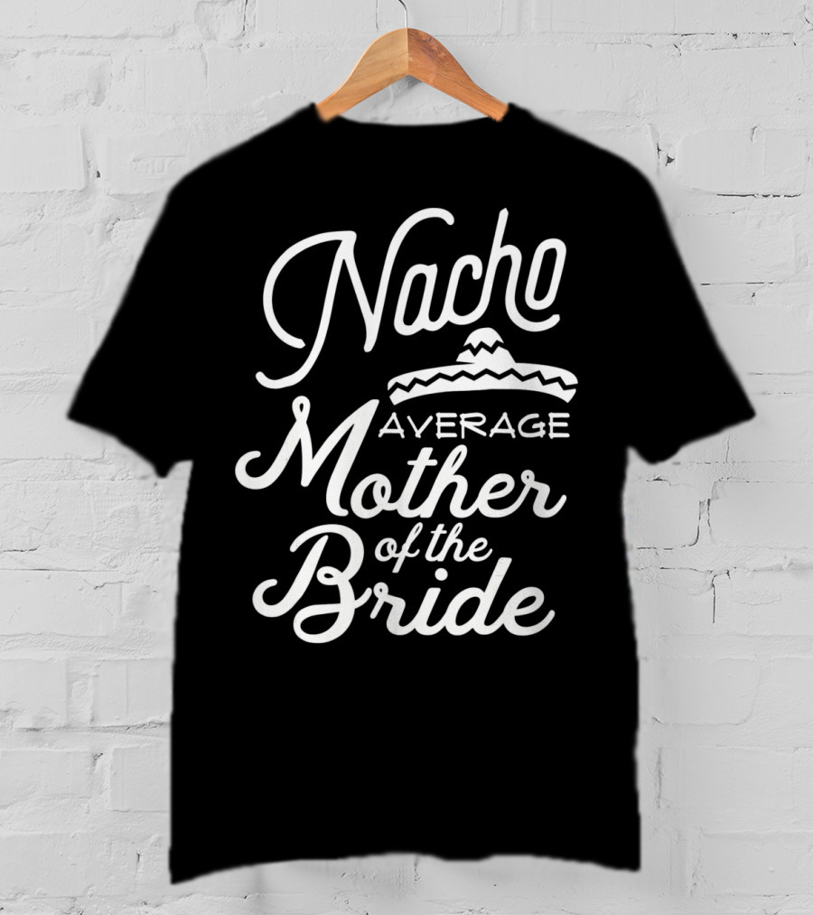 Nacho Average Mother Of The Bride Sombrero T-Shirt