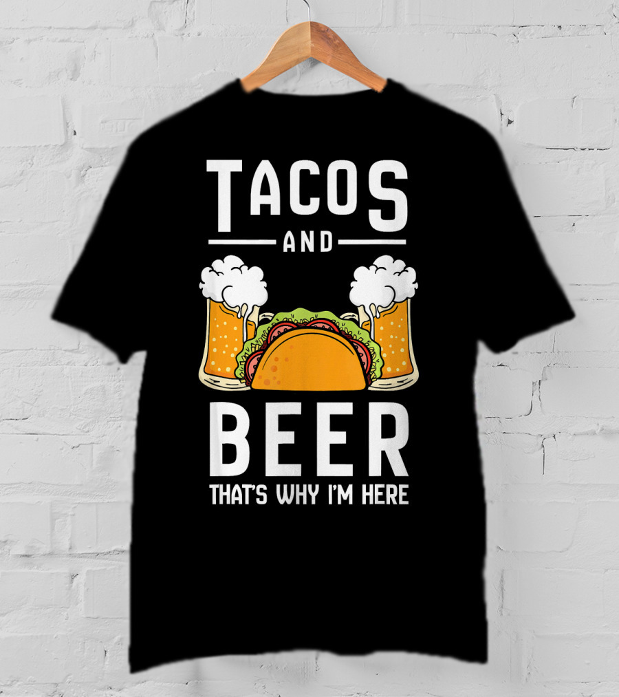 Tacos And Beer That's Why I'm Here Funny Taco Lover Mexican Cinco T-Shirt