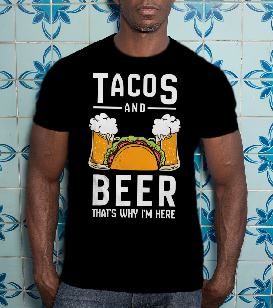 Tacos And Beer That's Why I'm Here Funny Taco Lover Mexican Cinco T-Shirt
