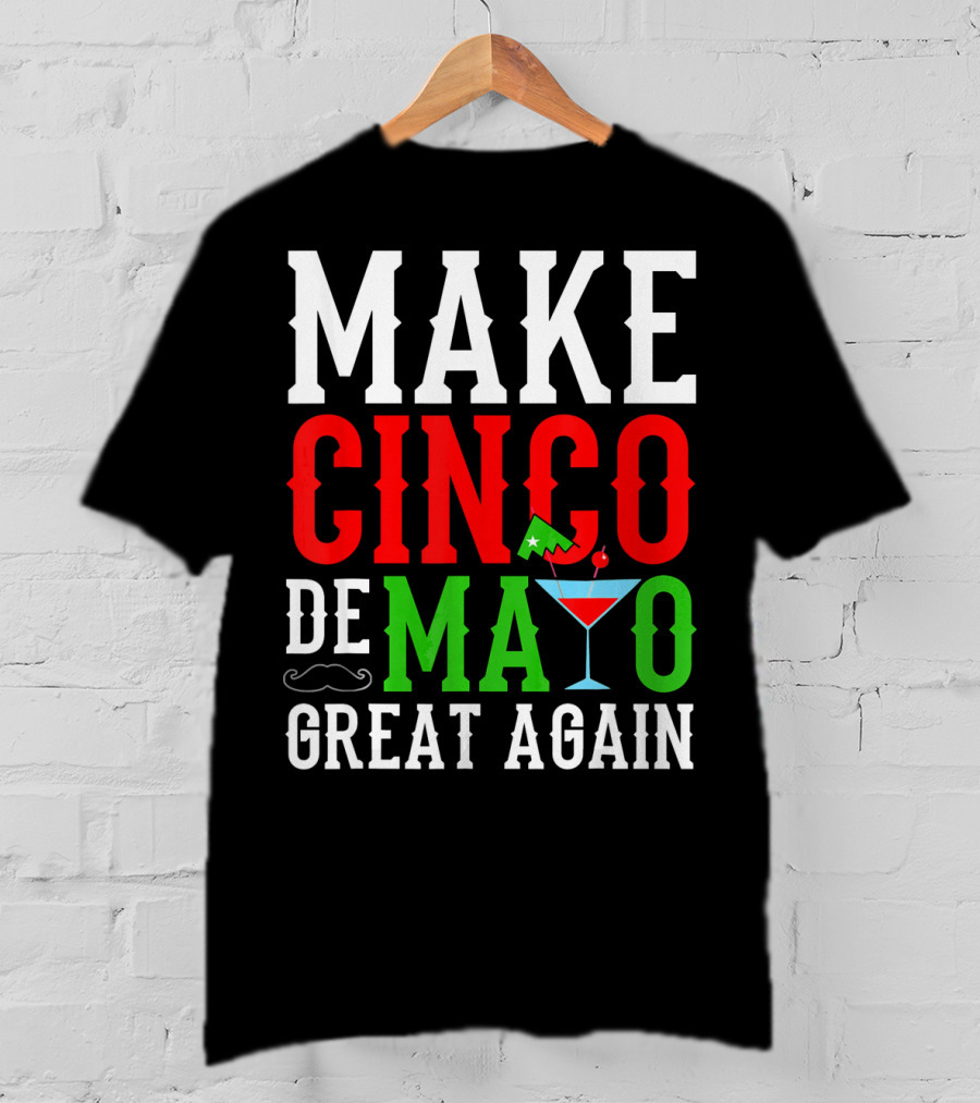 Make Cinco De Mayo Great Again Funny Mex Mustache Cocktail Flag T-Shirt
