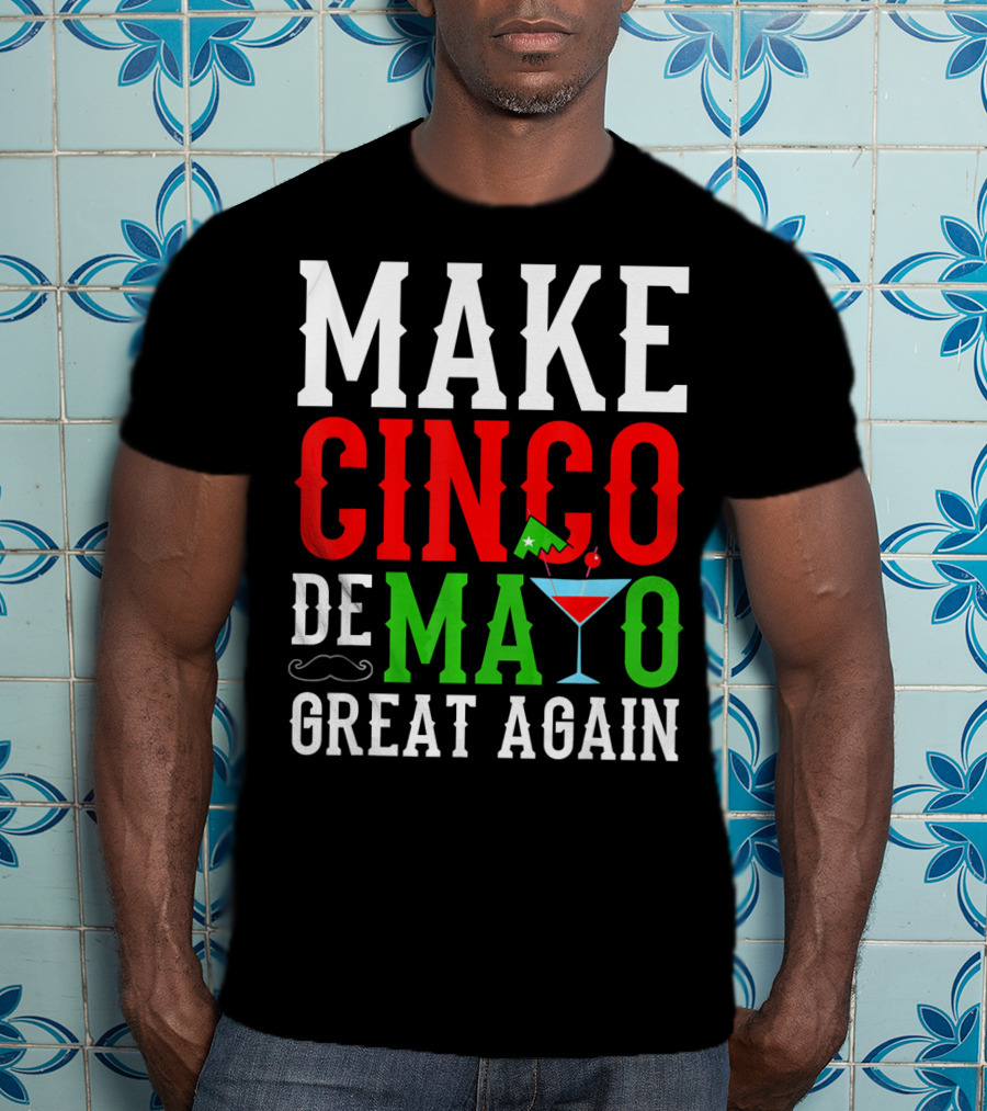 Make Cinco De Mayo Great Again Funny Mex Mustache Cocktail Flag T-Shirt
