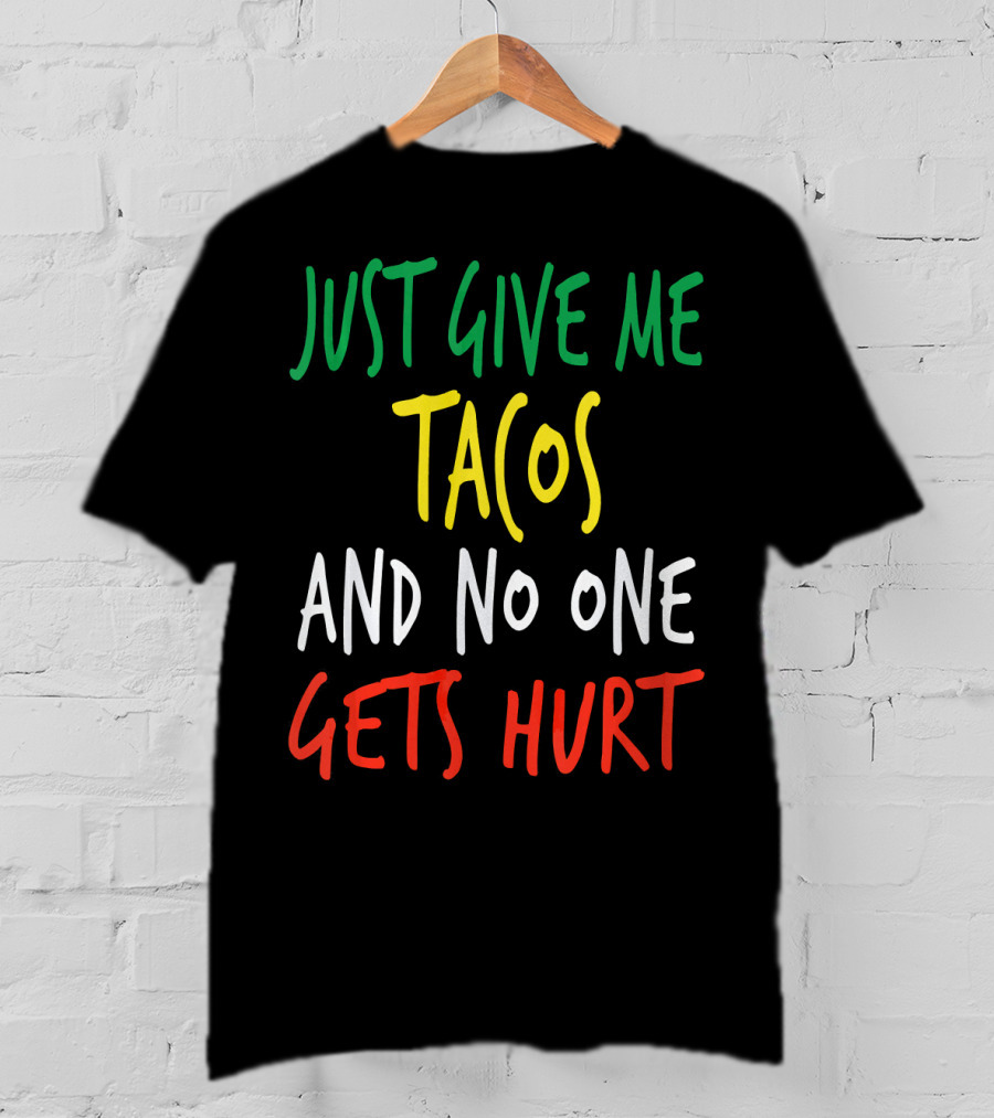 Just Give Me Tacos And No One Gets Hurt T-Shirt