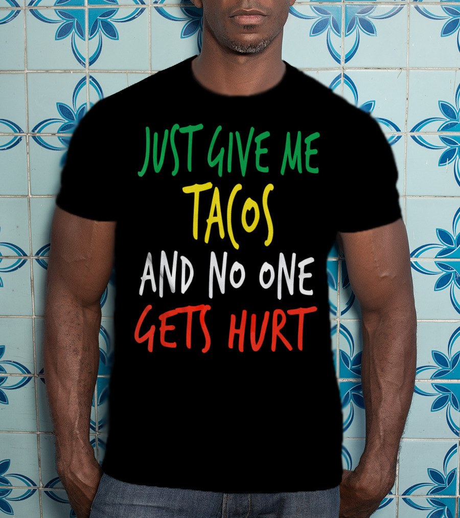 Just Give Me Tacos And No One Gets Hurt T-Shirt