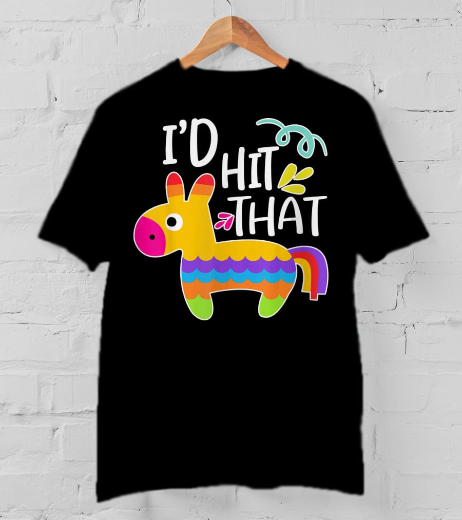 I'd Hit That Pinata Colorful Fiesta Novelty Phrase T-Shirt