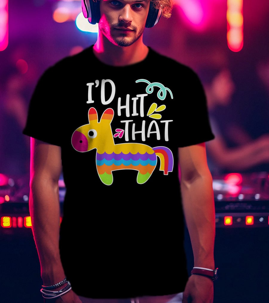 I'd Hit That Pinata Colorful Fiesta Novelty Phrase T-Shirt