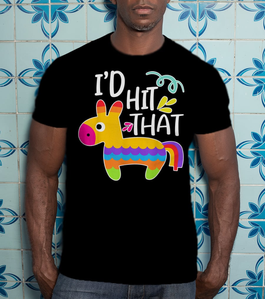 I'd Hit That Pinata Colorful Fiesta Novelty Phrase T-Shirt