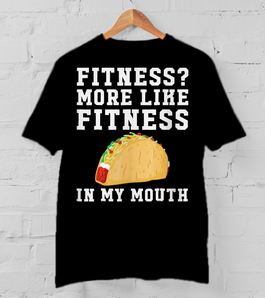 Fitness More Like Fitness Taco In My Mouth T-Shirt