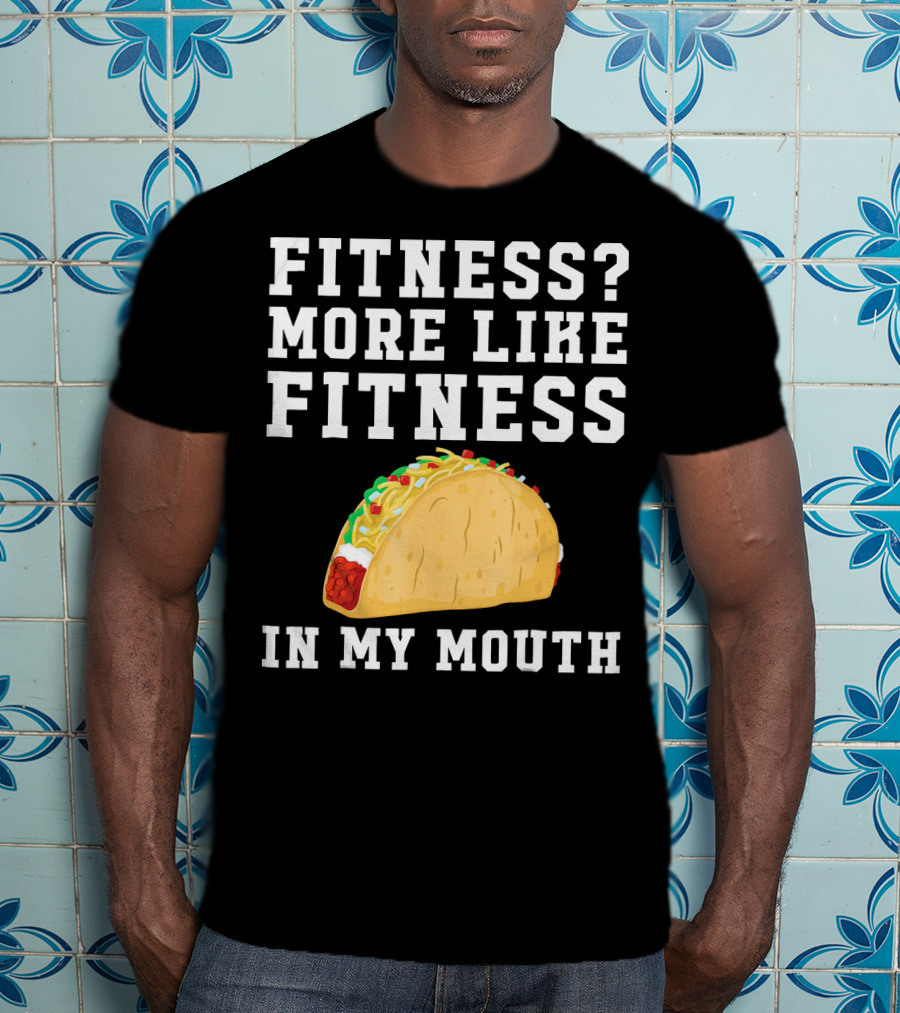 Fitness More Like Fitness Taco In My Mouth T-Shirt