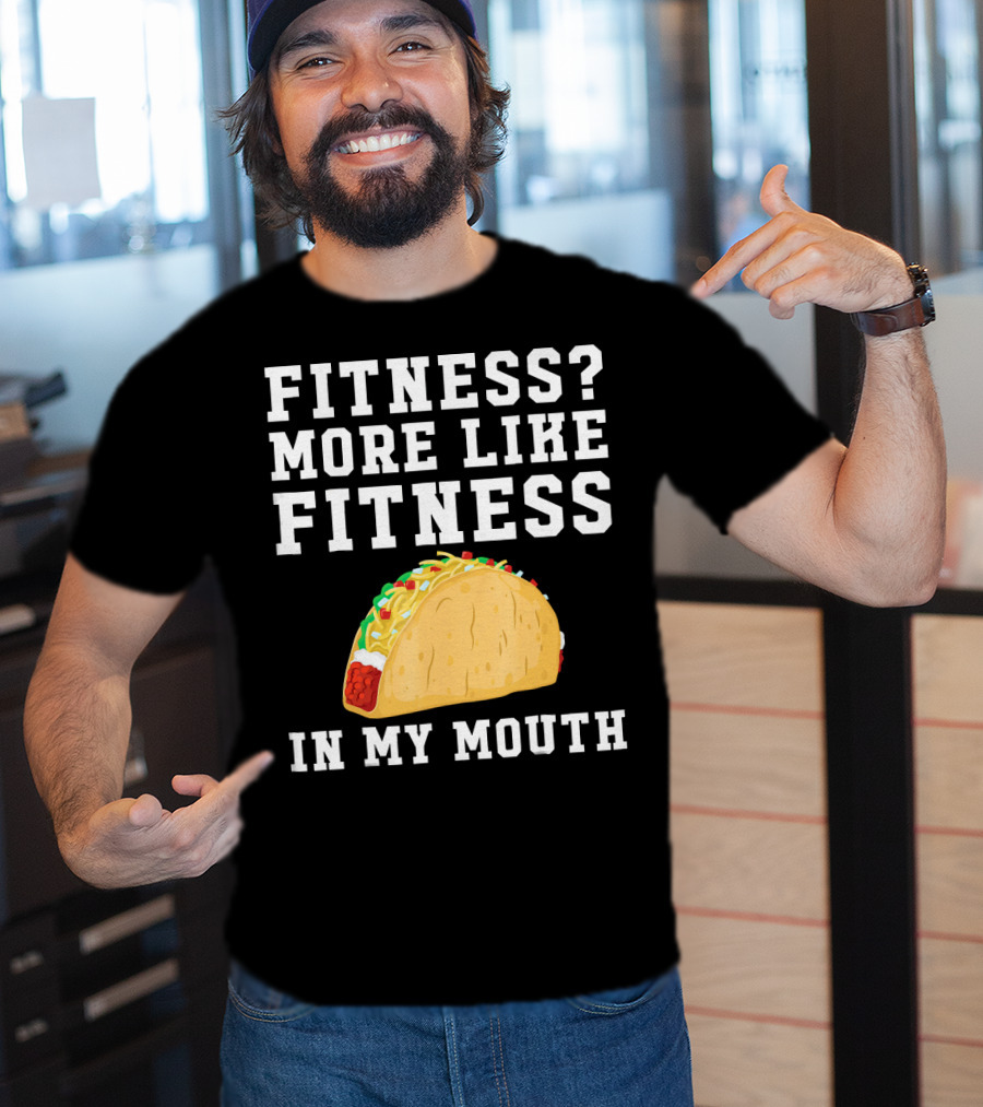Fitness More Like Fitness Taco In My Mouth T-Shirt