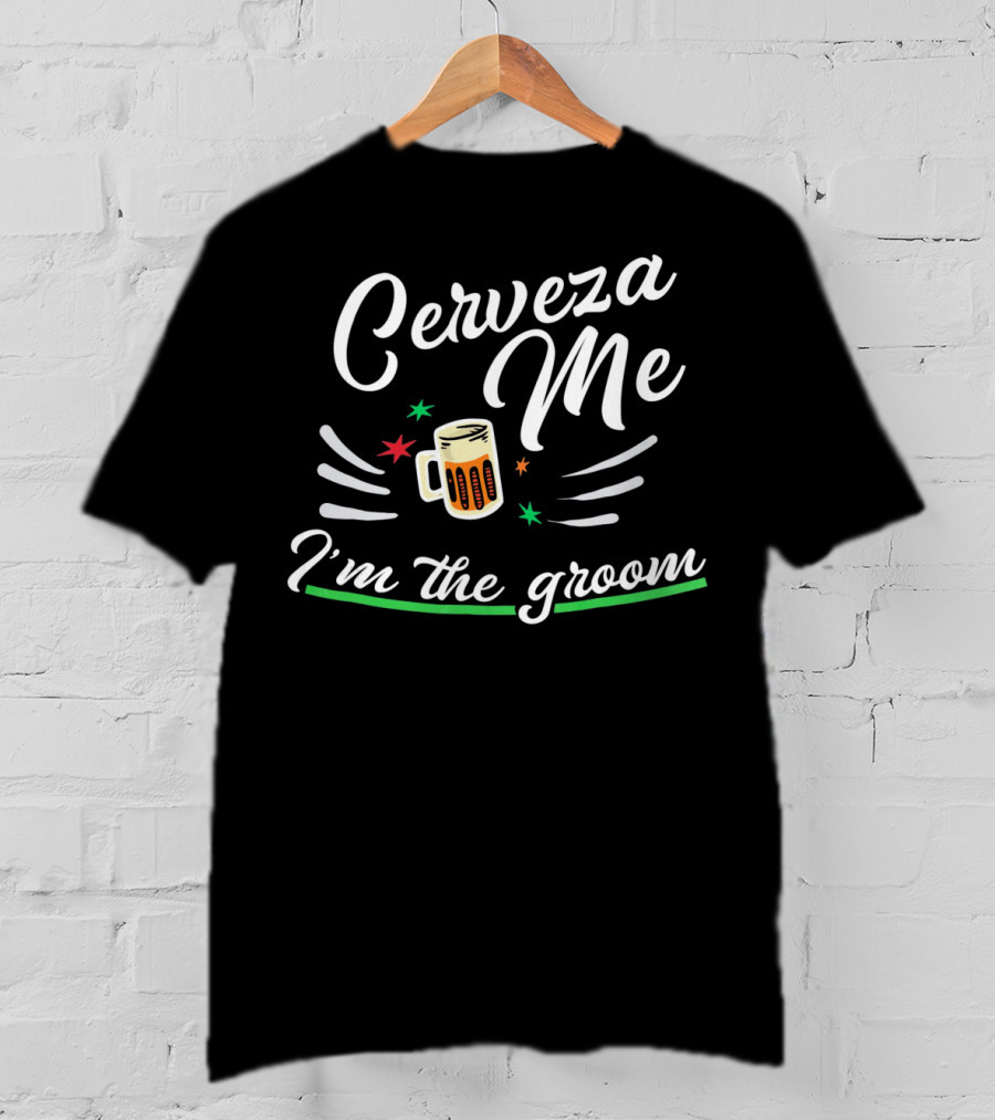 Cerveza Me I'm The Groom Cinco De Mayo Bach Party T-Shirt