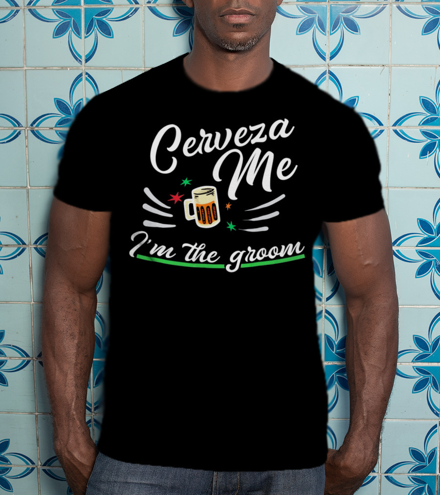 Cerveza Me I'm The Groom Cinco De Mayo Bach Party T-Shirt