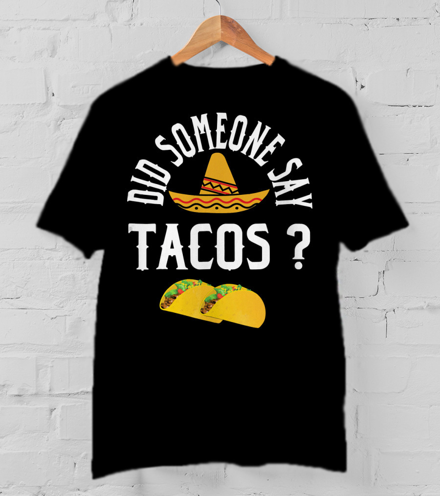 Did Someone Say Tacos Sombrero Mexican Food Humor T-Shirt