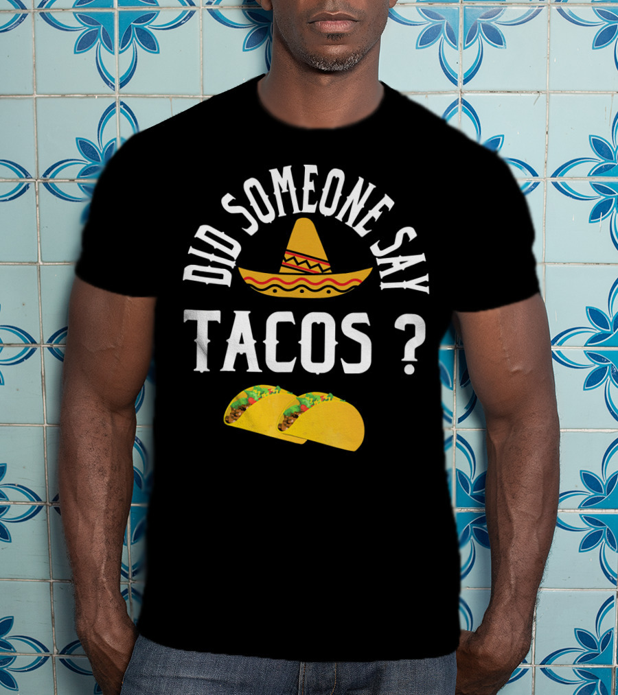 Did Someone Say Tacos Sombrero Mexican Food Humor T-Shirt
