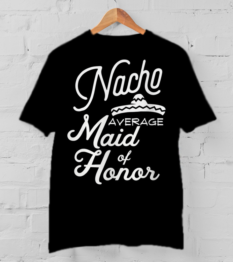 Nacho Average Maid Of Honor Sombrero Fun Cinco De Mayo T-Shirt