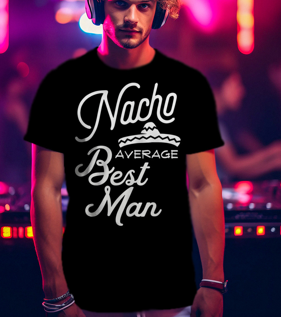 Nacho Average Best Man Sombrero T-Shirt