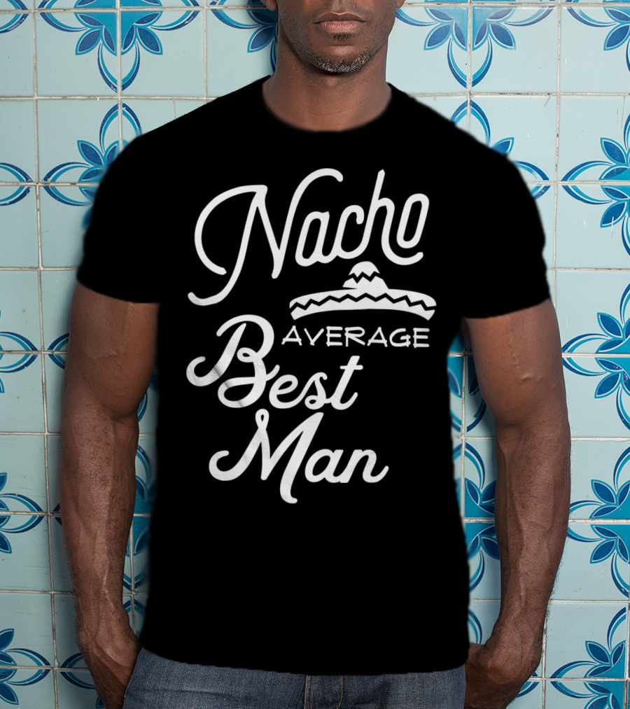 Nacho Average Best Man Sombrero T-Shirt