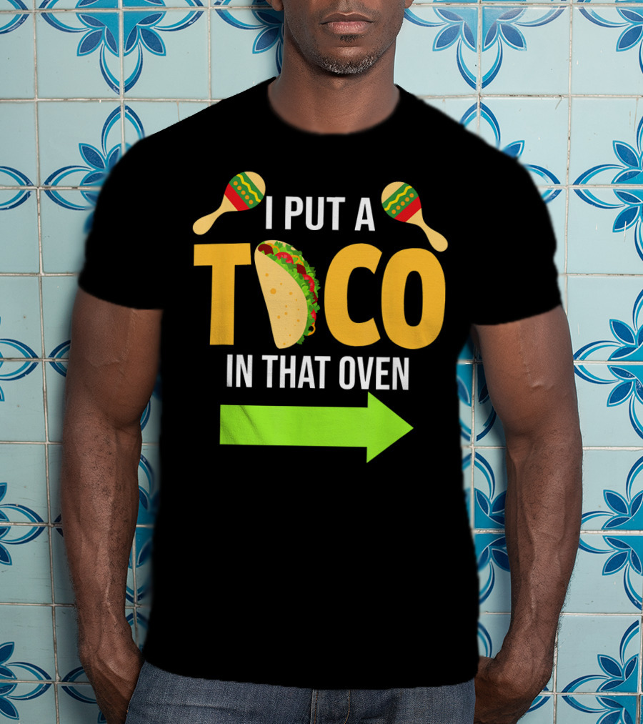 Mens I Put A Taco In That Oven Dad To Be Maracas Fun T-Shirt
