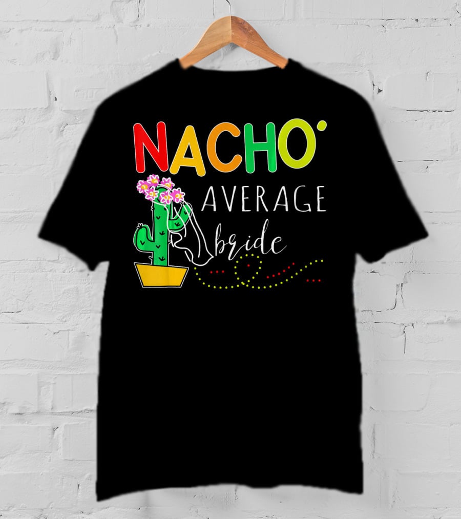 Nacho Average Bride Cactus Cinco De Mayo Funny T-Shirt