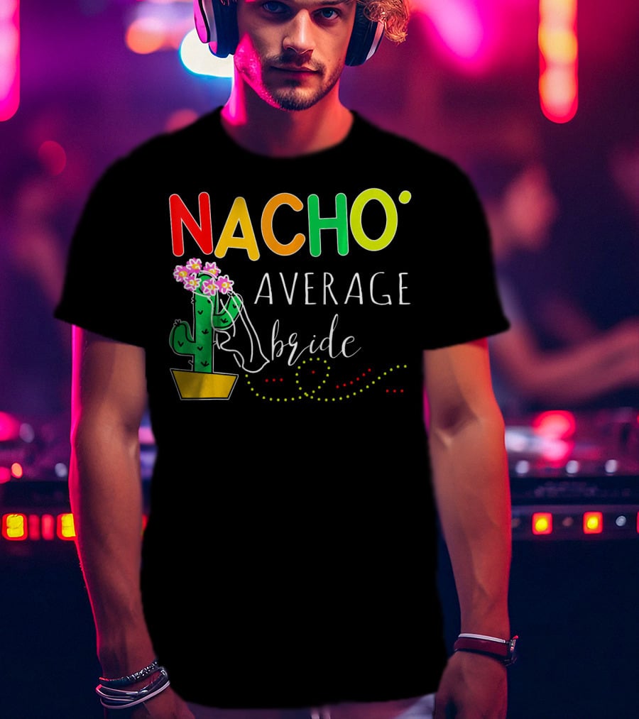 Nacho Average Bride Cactus Cinco De Mayo Funny T-Shirt