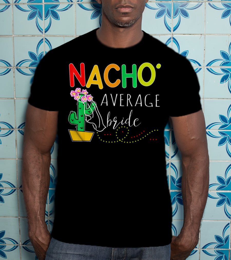 Nacho Average Bride Cactus Cinco De Mayo Funny T-Shirt