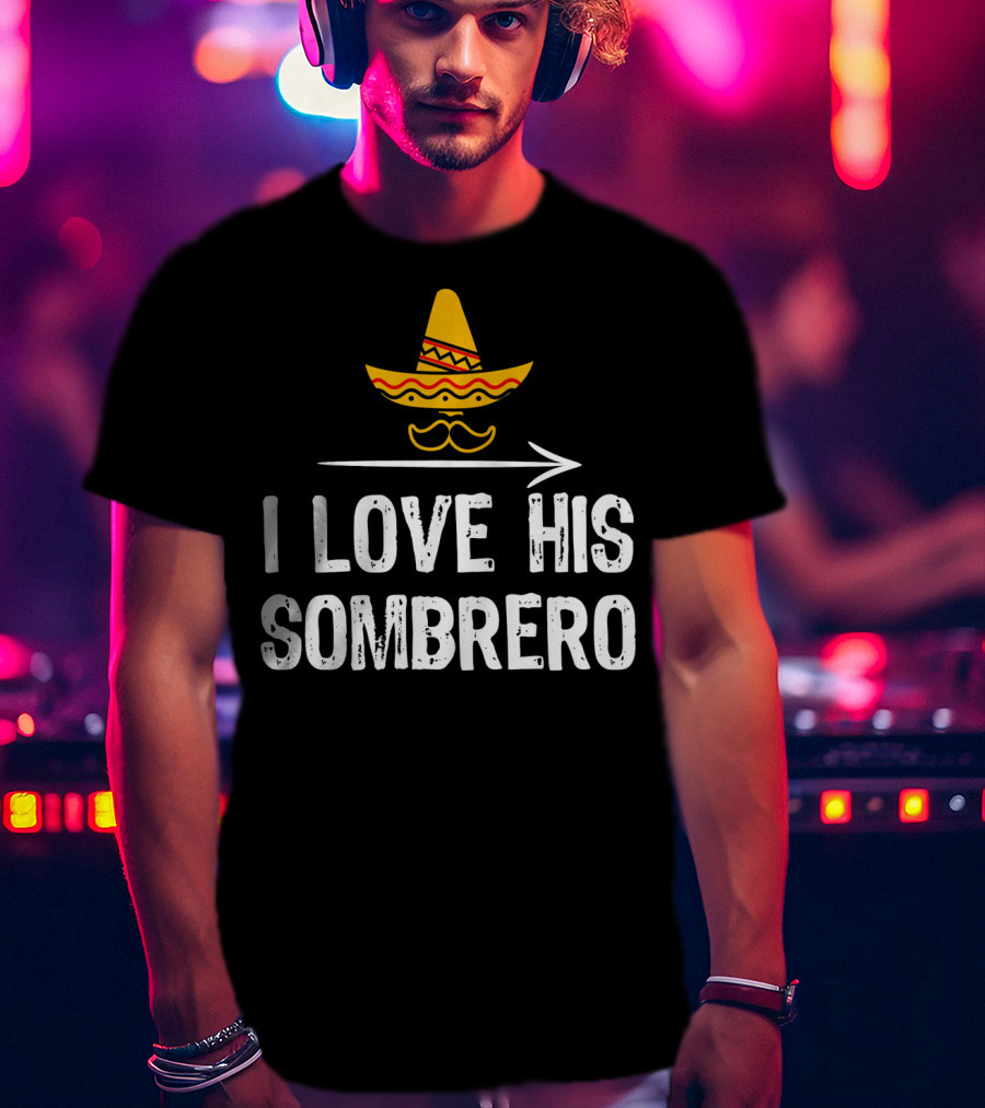 I Love His Sombrero Cinco De Mayo T-Shirt