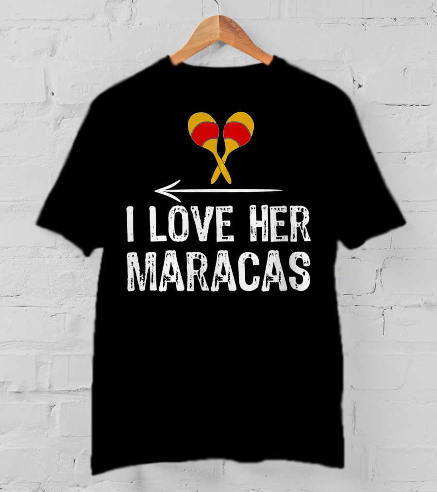 I Love Her Maracas Funny Cinco De Mayo Festive Celebration T-Shirt