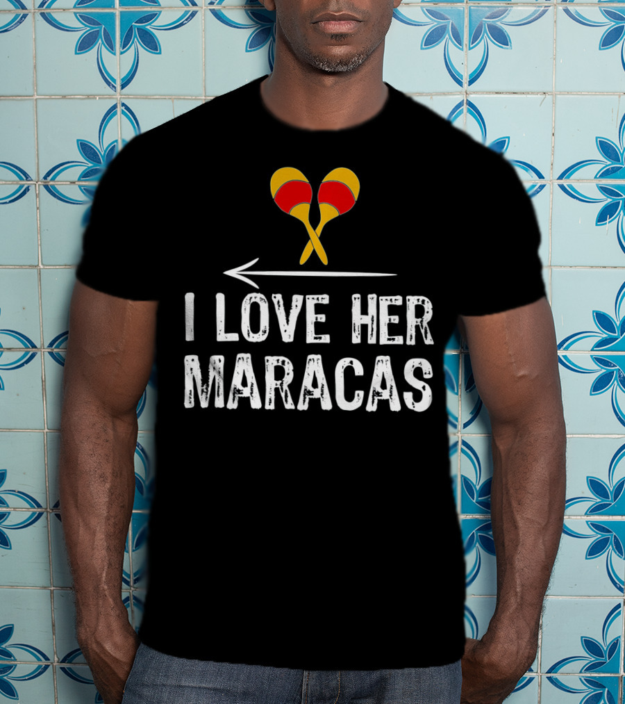 I Love Her Maracas Funny Cinco De Mayo Festive Celebration T-Shirt