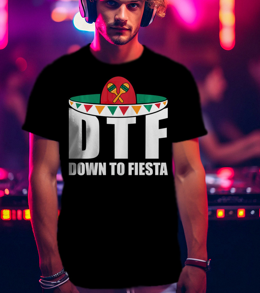 DTF Down To Fiesta Sombrero Maracas Cinco Fiesta T-Shirt
