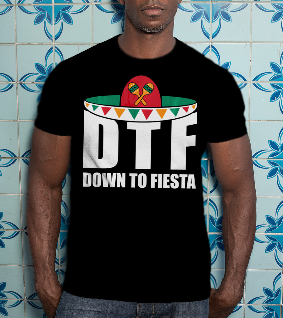 DTF Down To Fiesta Sombrero Maracas Cinco Fiesta T-Shirt
