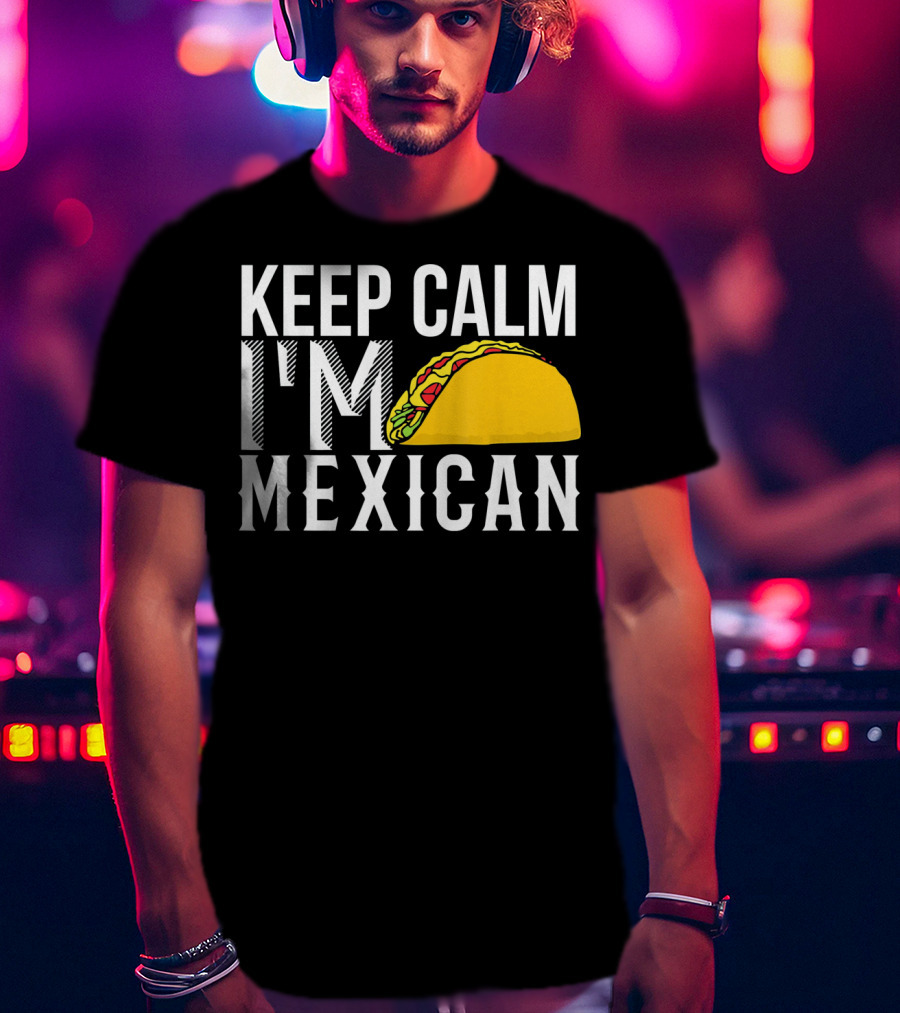 Keep Calm I'm Mexican Taco Cinco De Mayo T-Shirt