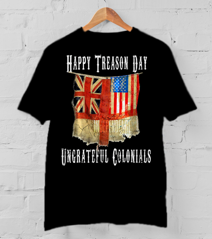 Happy Treason Day Ungrateful Colonials America Independence Day British Flag American Flag T-Shirt