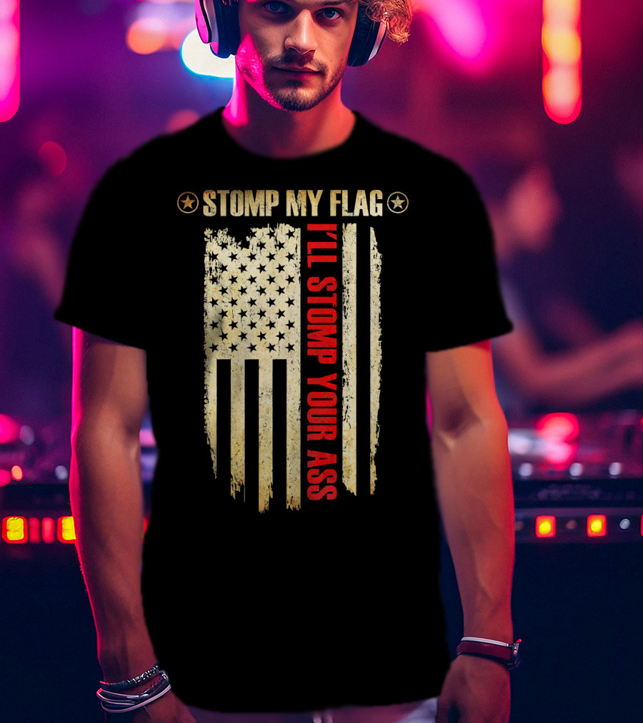 STOMP MY FLAG I'LL STOMP YOUR ASS American Flag T-Shirt