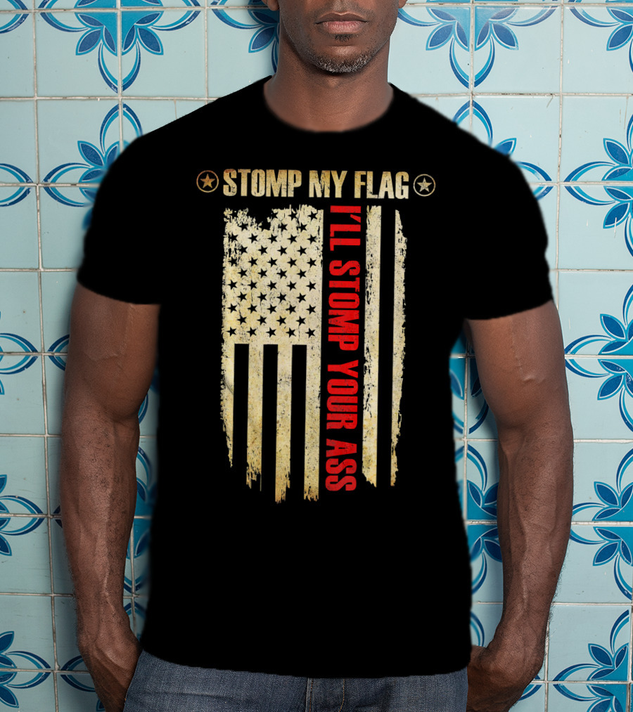 STOMP MY FLAG I'LL STOMP YOUR ASS American Flag T-Shirt