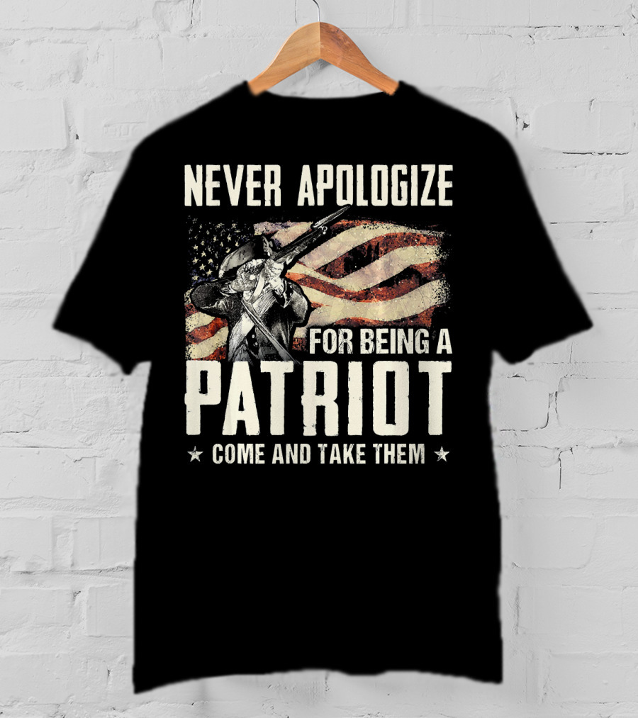 Never Apologize For Being A Patriot Come And Take Them T-Shirt