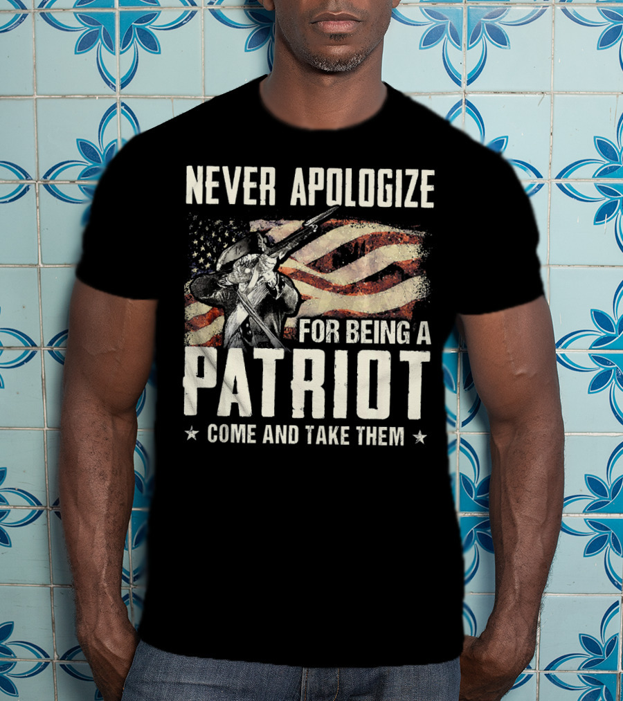 Never Apologize For Being A Patriot Come And Take Them T-Shirt