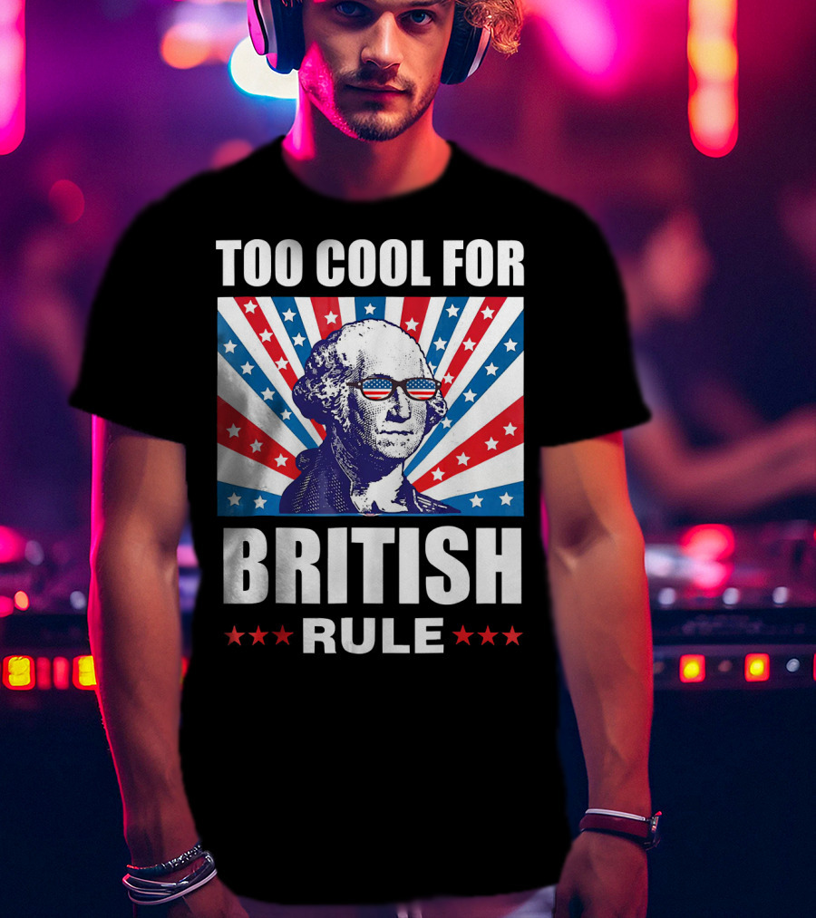 Too Cool For British Rule Washington With American Flag Sunglasses And Star T-Shirt