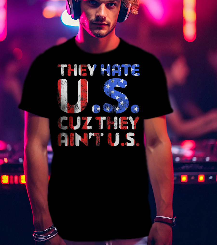 They Hate U.s. Cuz They Ain't U.s T-Shirt
