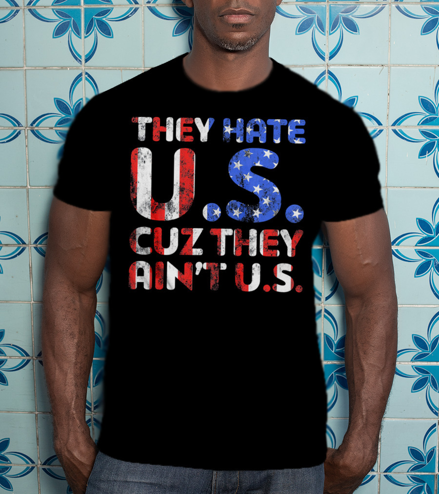 They Hate U.s. Cuz They Ain't U.s T-Shirt