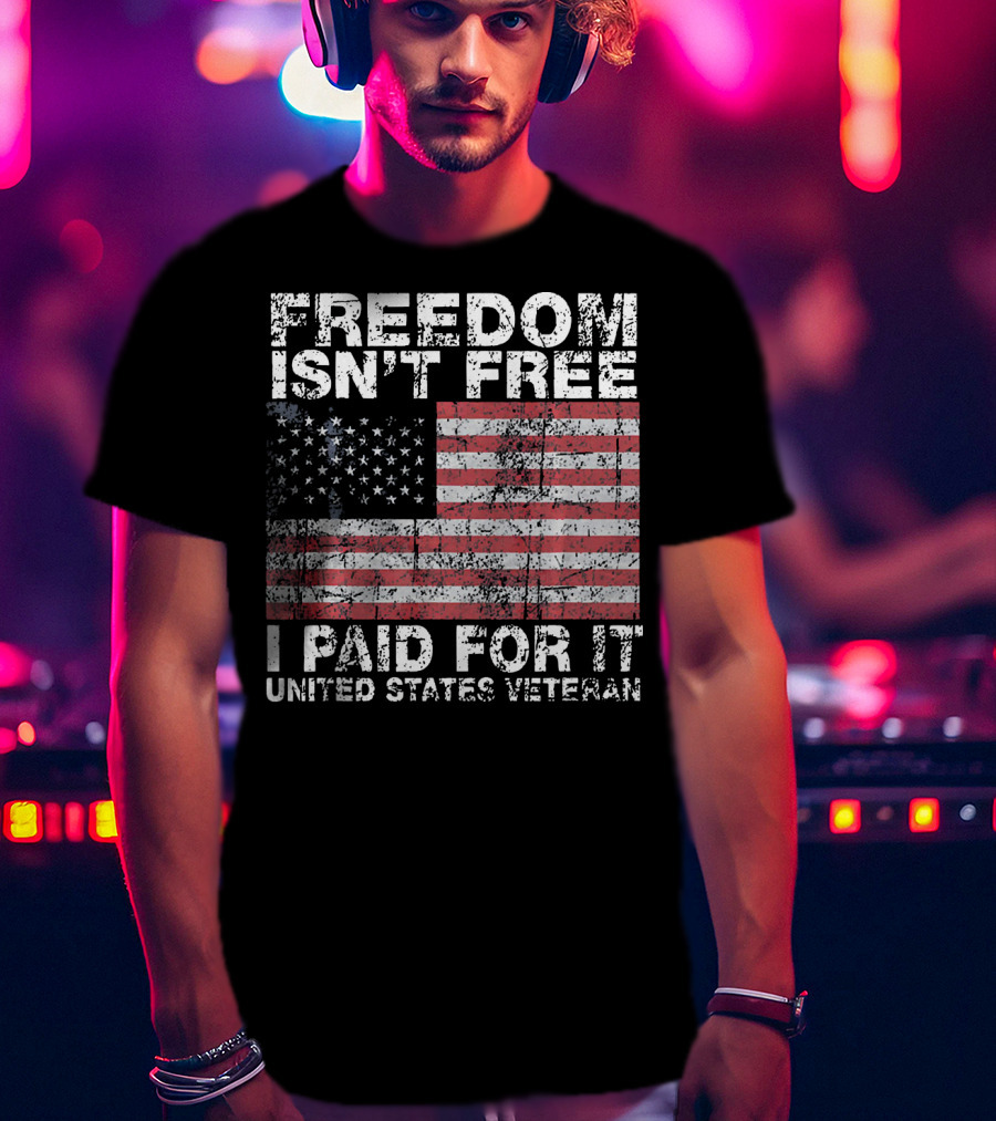 Freedom Isn't Free I Paid For It United States Veteran USA Flag T-Shirt