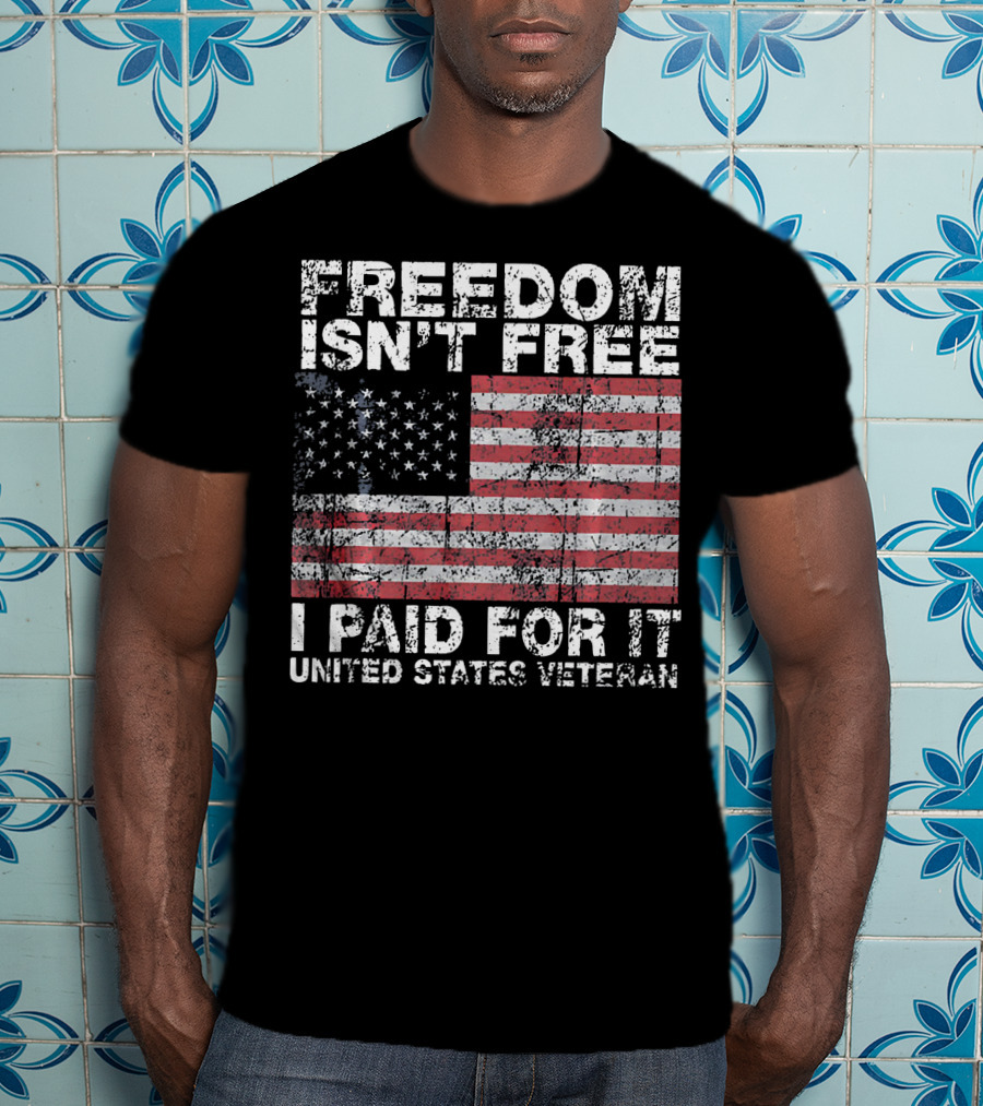 Freedom Isn't Free I Paid For It United States Veteran USA Flag T-Shirt