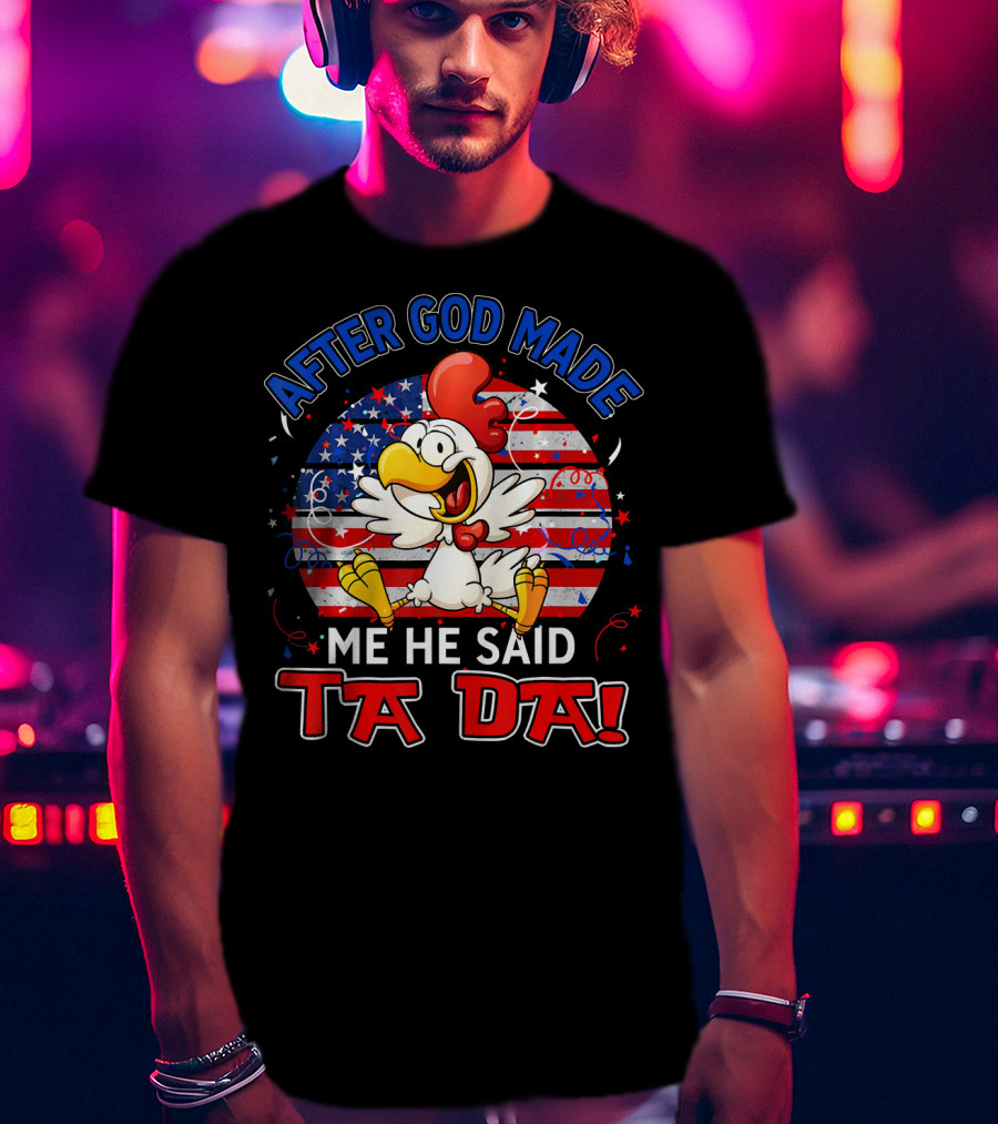 After God Made Me He Said Ta Da Patriotic Chicken USA Flag T-Shirt