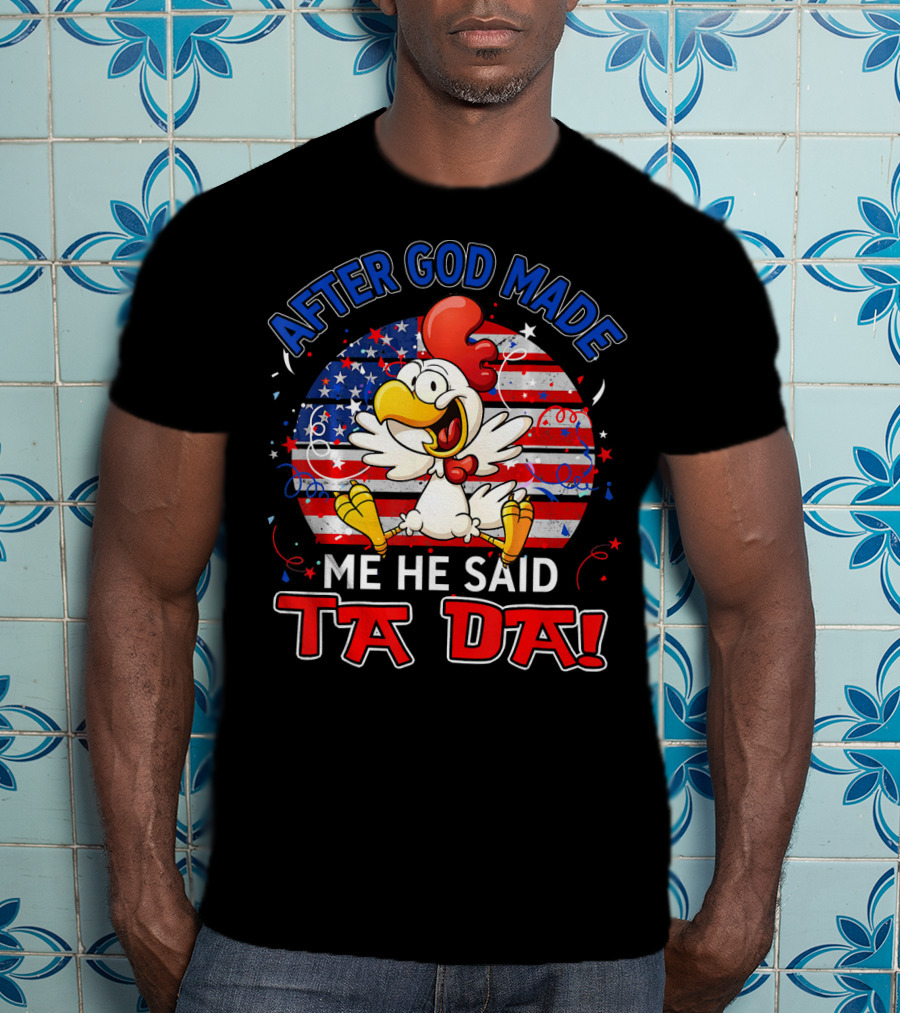 After God Made Me He Said Ta Da Patriotic Chicken USA Flag T-Shirt