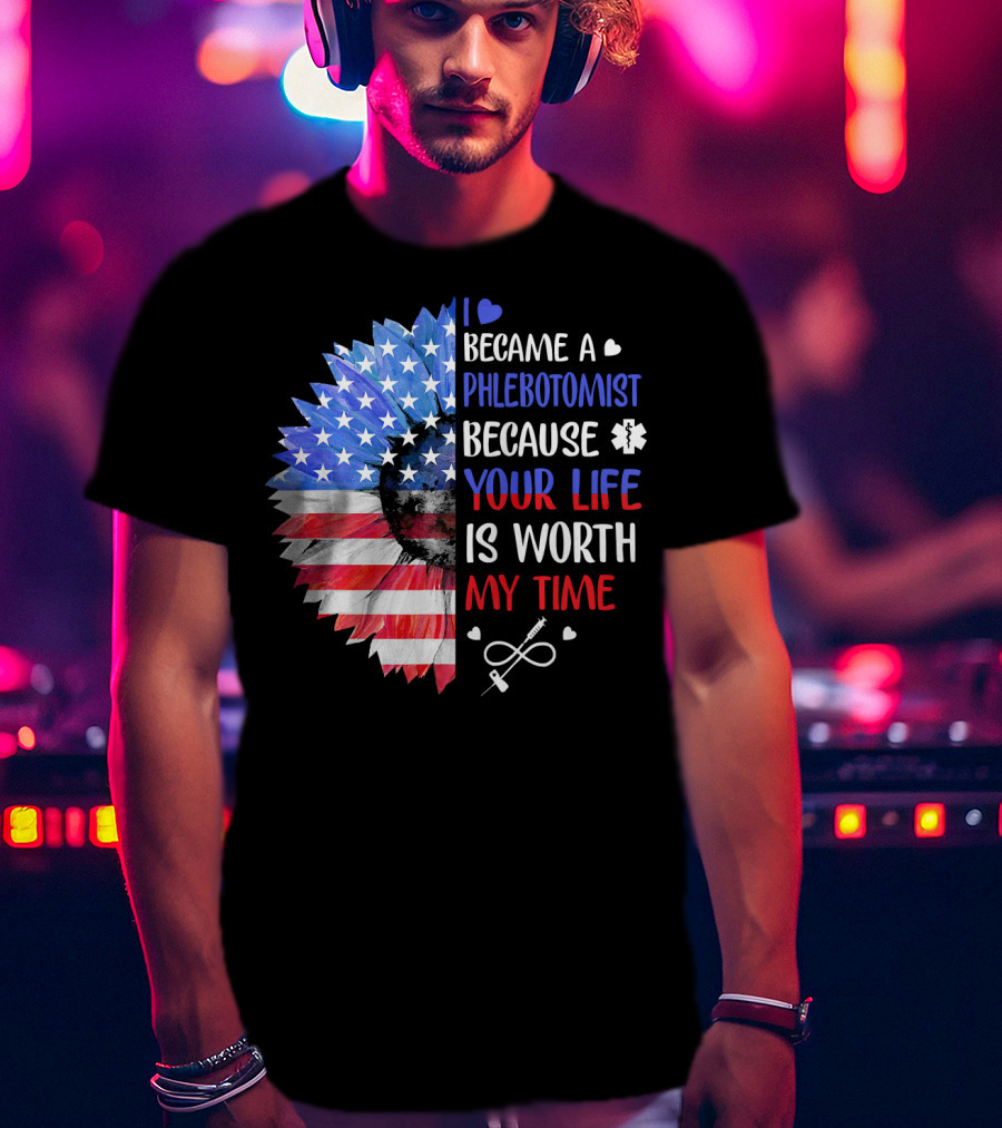 I Became A Phlebotomist Because Your Life Is Worth My Time American Flag Heartbeat Flower T-Shirt