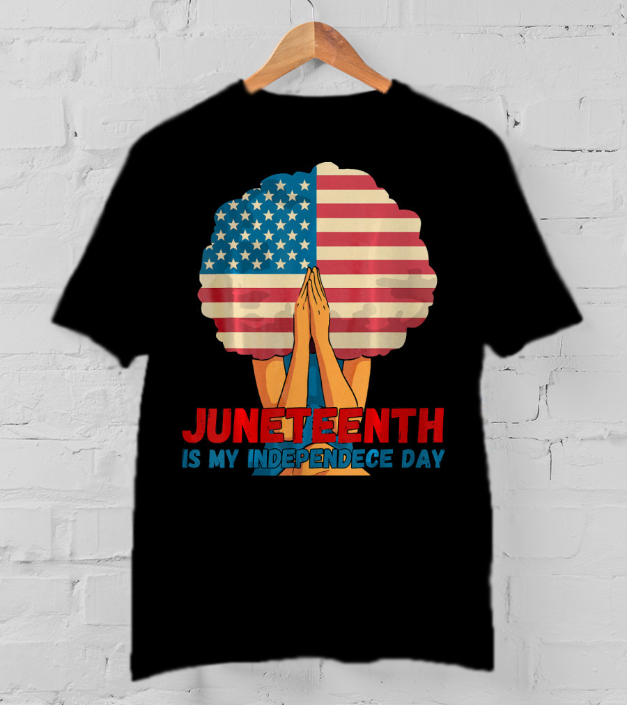 Juneteenth Is My Independence Day With American Flag Afro And Praying Hands T-Shirt