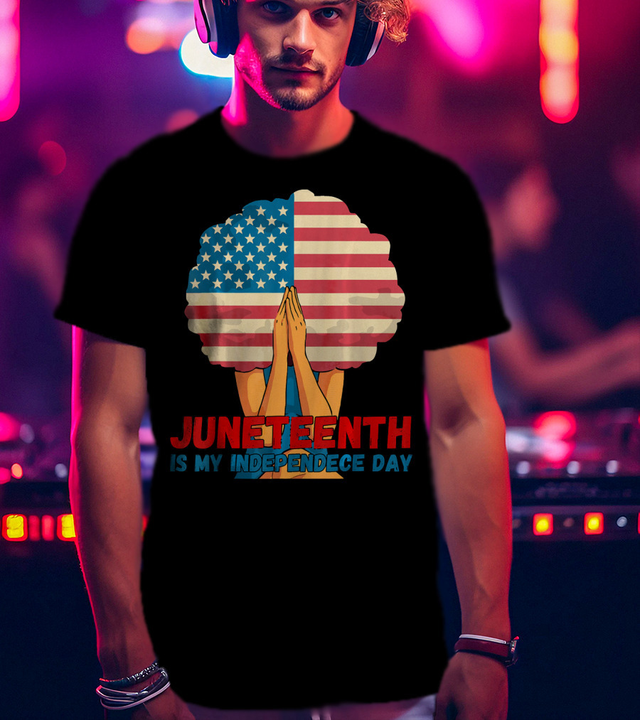 Juneteenth Is My Independence Day With American Flag Afro And Praying Hands T-Shirt