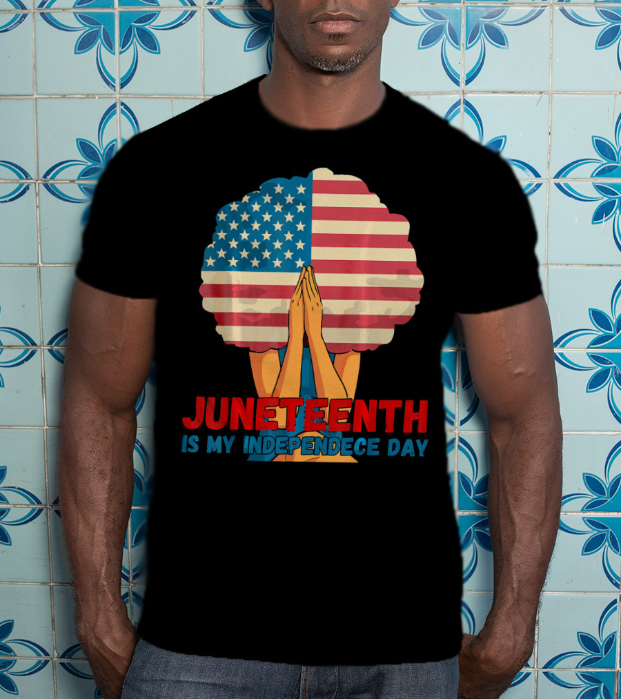 Juneteenth Is My Independence Day With American Flag Afro And Praying Hands T-Shirt