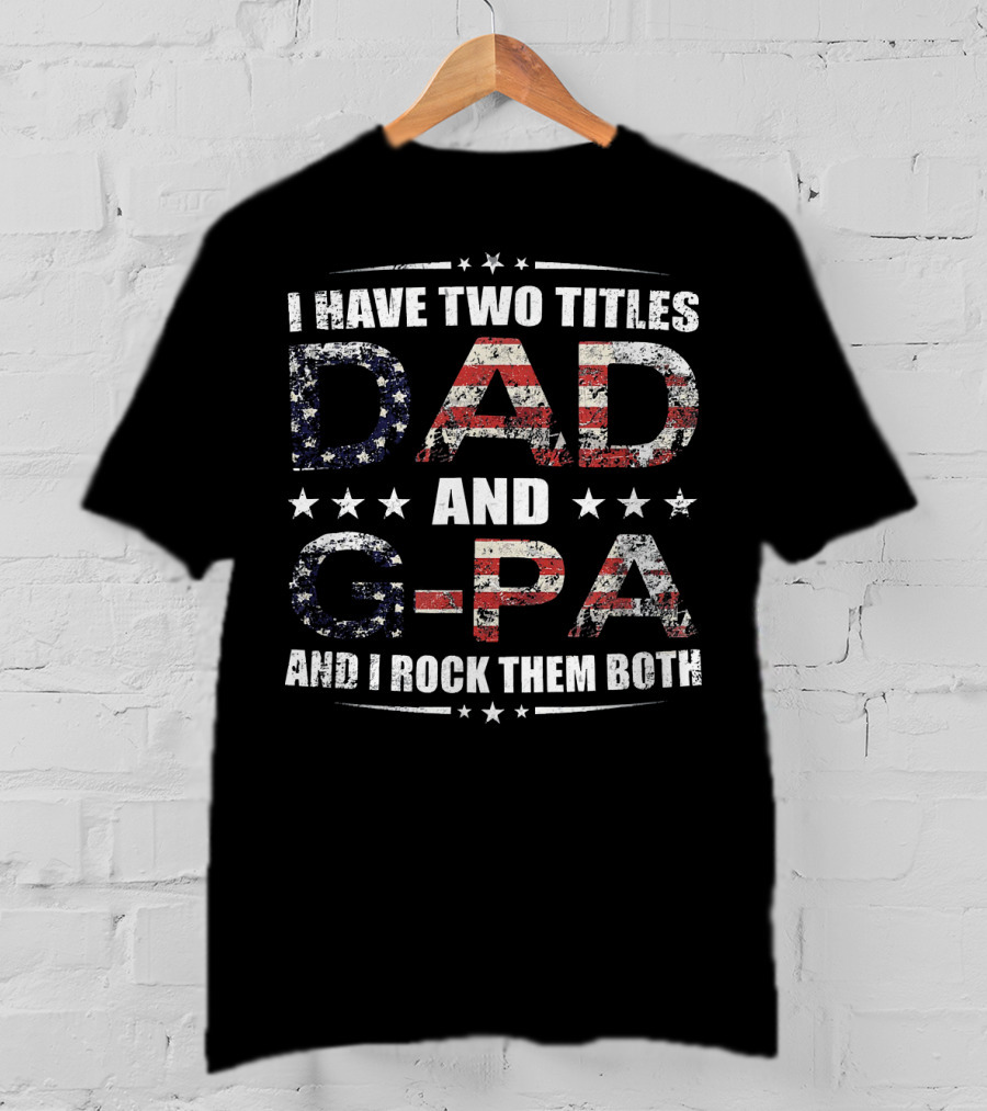 I Have Two Titles Dad And G-Pa And I Rock Them Both USA Flag Stars T-Shirt